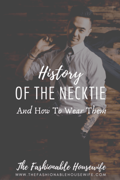 History of The Necktie And How To Wear Them