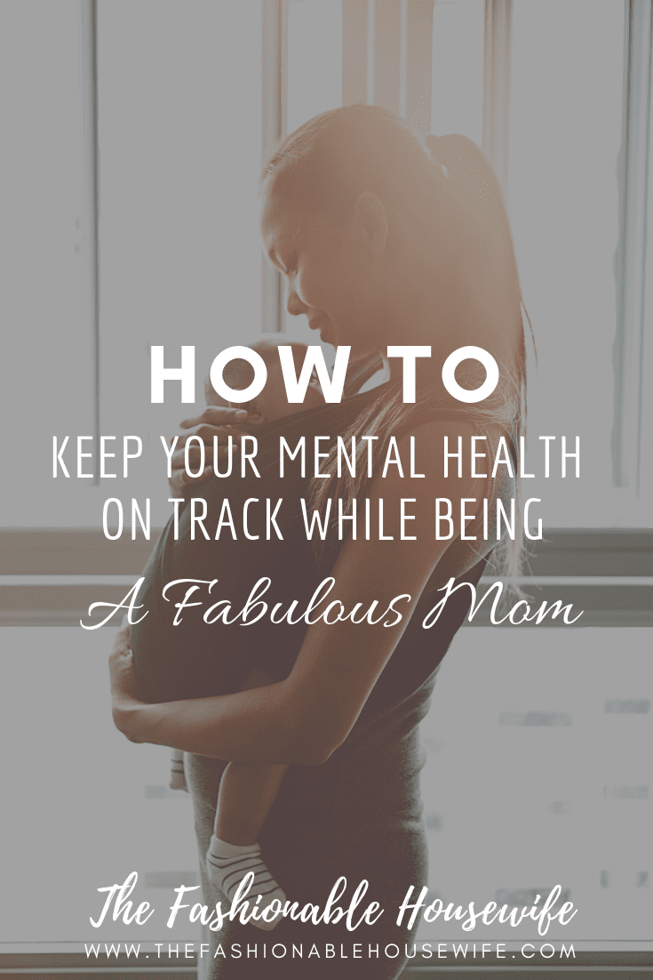 How To Keep Your Mental Health on Track While Being A Fabulous Mom