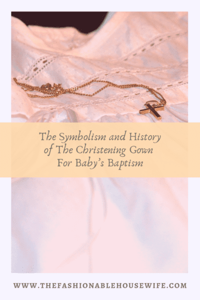 The Symbolism and History of The Christening Gown For Baby’s Baptism
