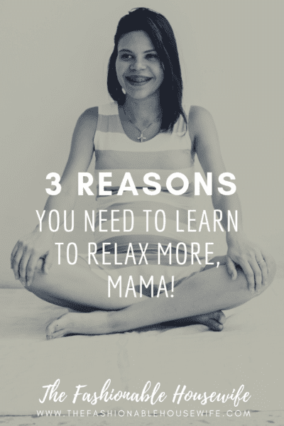 3 Reasons You Need To Learn To Relax More, Mama!