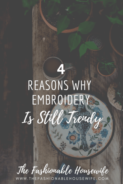 4 Reasons Why Embroidery Is Still Trendy