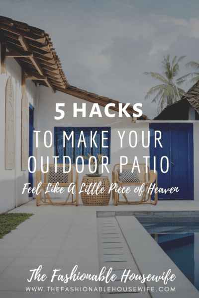 5 Hacks To Make Your Outdoor Patio Feel Like A Little Piece of Heaven
