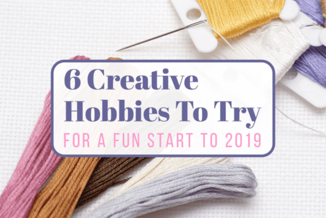 6 Creative Hobbies To Try in 2019