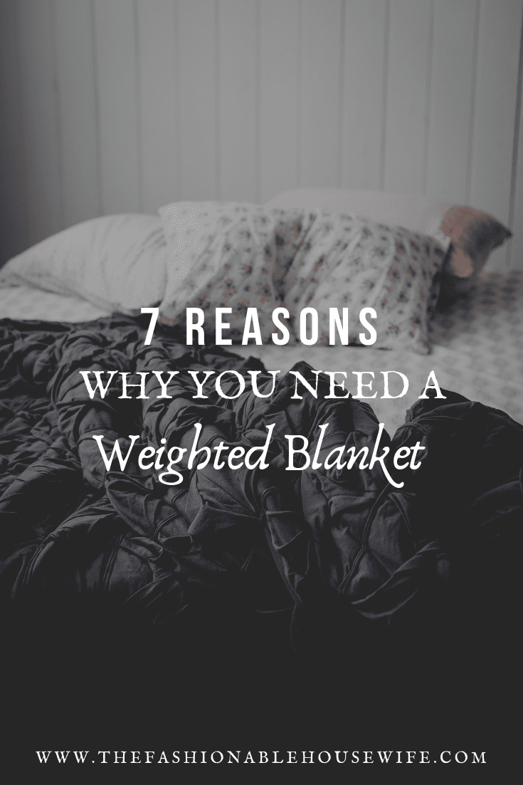 7 Reasons Why You Need A Weighted Blanket • The Fashionable Housewife