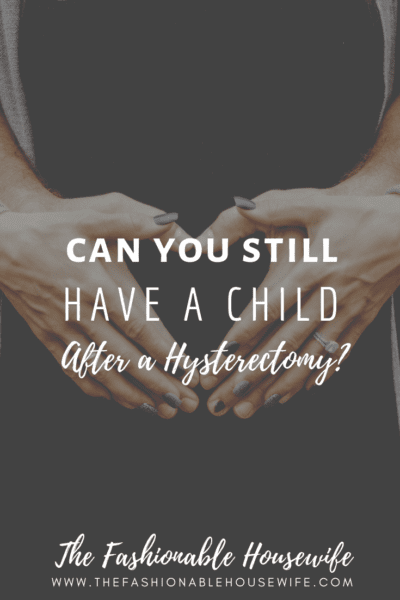 Can You Still Have A Child After A Hysterectomy? 