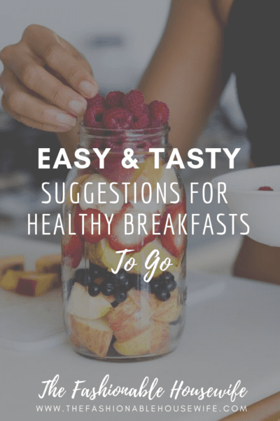 Easy and Tasty Suggestions for Healthy Breakfasts To Go