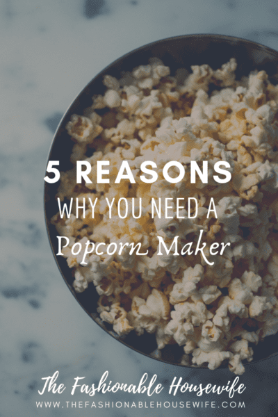 5 Reasons Why You Need A Popcorn Maker Machine