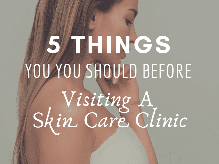 5 Things You Should Know Before Visiting a Skin Care Clinic