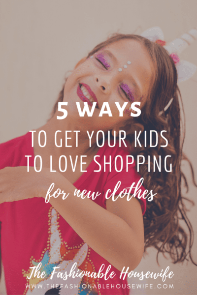 5 Ways To Get Your Kids To Love Shopping For New Clothes