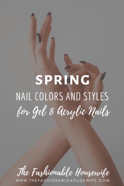 Spring Nail Colors & Fun Styles for Gel & Acrylic Nails