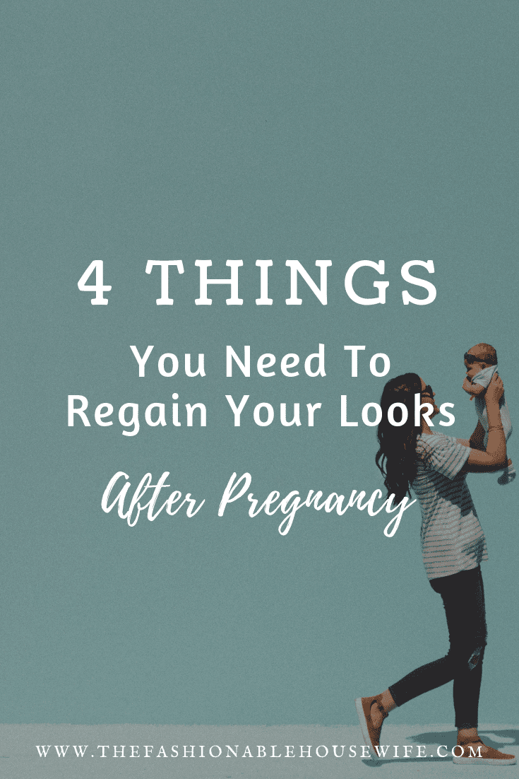 4 Things You Need to Regain Your Looks After Pregnancy