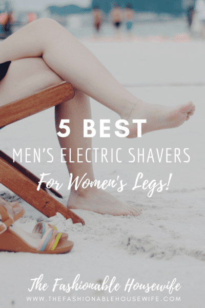 ?5 Best Men’s Electric Shaver for Women’s Legs