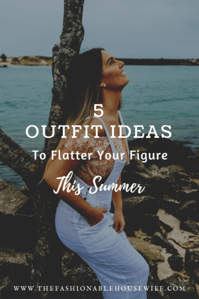 5 Outfit Ideas To Flatter Your Figure This Summer