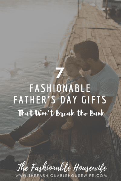 7 Fashionable Father’s Day Gifts That Won’t Break the Bank