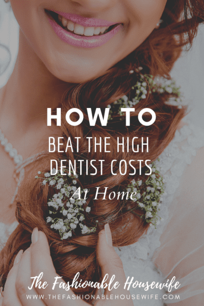 How To Beat the High Dentist Costs at Home