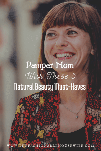 Pamper Mom With These 5 Natural Beauty Must-Haves