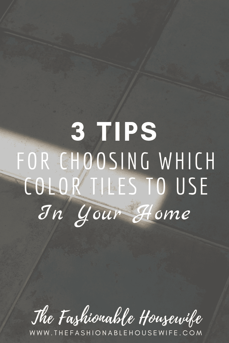3 Tips For Choosing Which Color Tiles To Use In Your Home