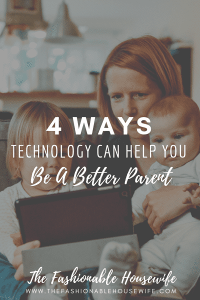 4 Ways Technology Can Help You Be A Better Parent