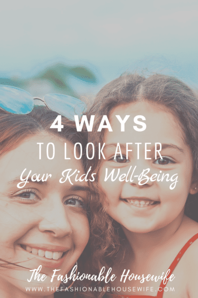 4 Ways To Look After Your Kids' Well-Being
