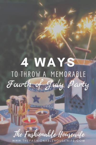 4 Ways To Throw A  Memorable Fourth of July Party