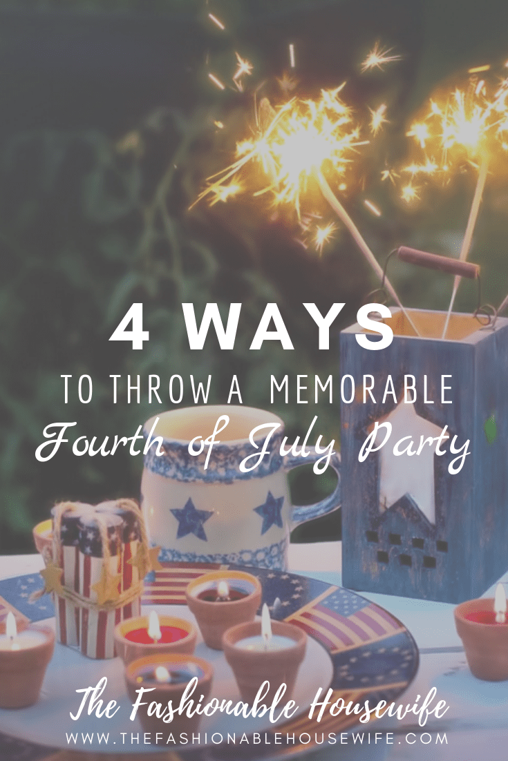 4 Ways To Throw A Memorable Fourth of July Party