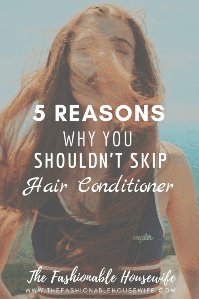 5 Reasons Why You Shouldn't Skip Hair Conditioner