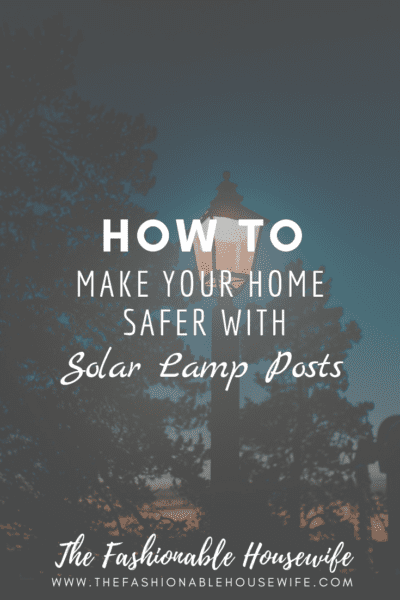 How To Make Your Home Safer With Solar Lamp Posts