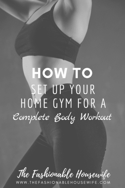 How To Set Up Your Home Gym For a Complete Body Workout