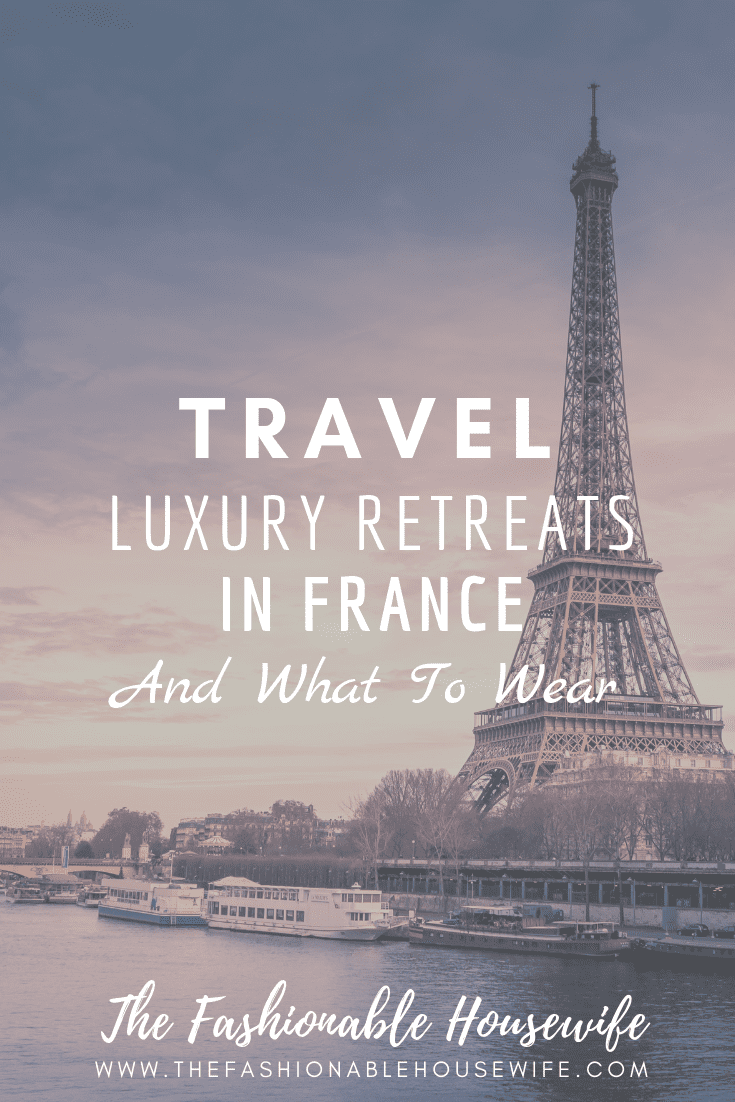 Luxury Retreats In France And What To Wear