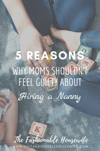 5 Reasons Why Moms Shouldn’t Feel Guilty About Hiring a Nanny