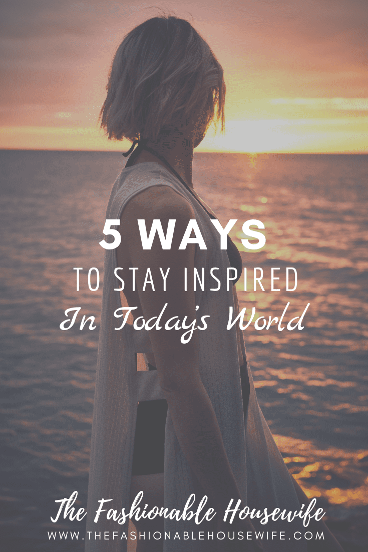 5 Ways To Stay Inspired in Today’s World