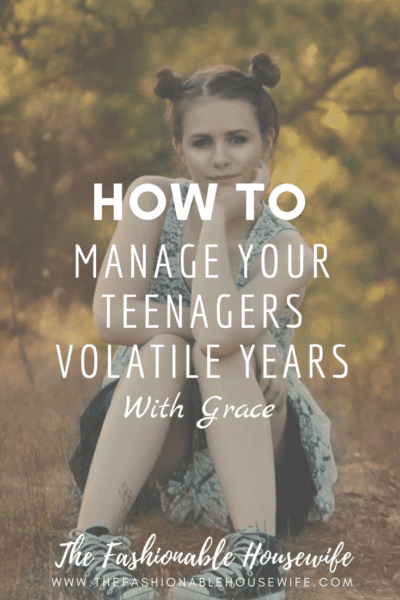 How To Manage Your Teenagers Volatile Years With Grace