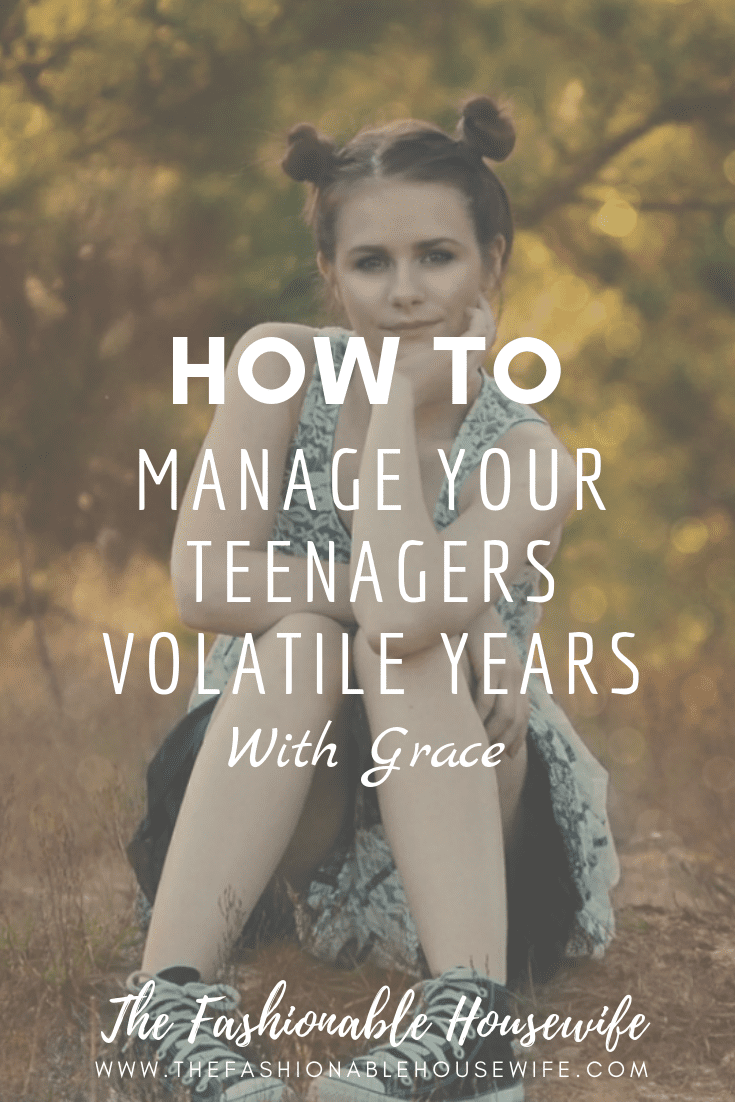 How To Manage Your Teenagers Volatile Years With Grace
