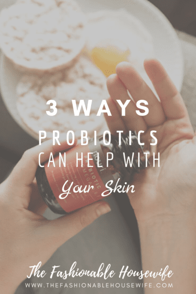 3 Ways Probiotics Can Help With Your Skin