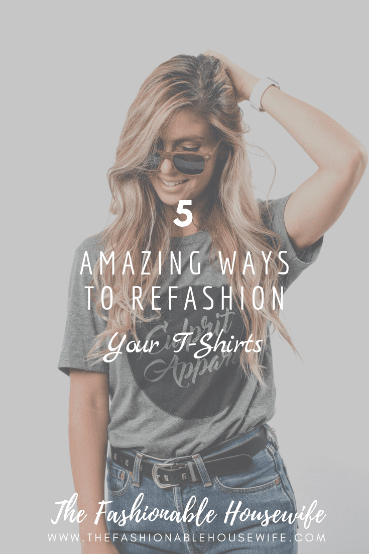 5 Amazing Ways To Refashion Your T-Shirts