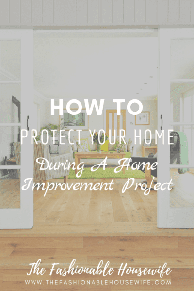 How To Protect Your Home During a Home Improvement Project