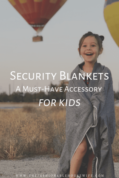 Security Blankets: A Must-Have Accessory for Kids