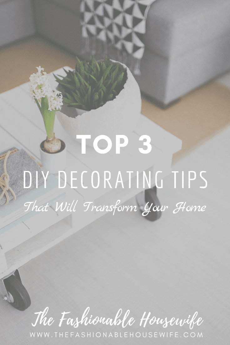 Top 3 DIY Decorating Tips That Will Transform Your Home