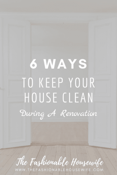 6 Ways To Keep Your House Clean During Renovation