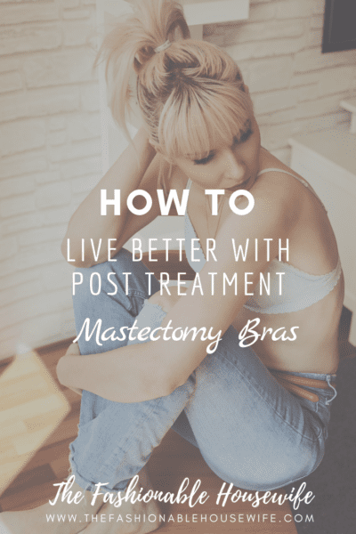 How To Live Better With Post Treatment Mastectomy Bras
