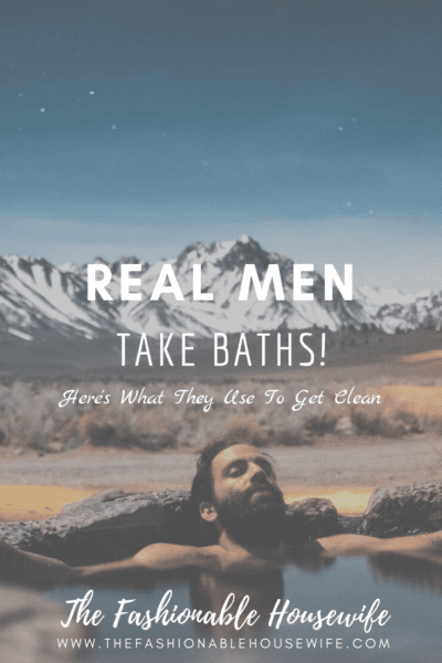 Real Men Take Baths! (Here's What They Use To Get Clean)