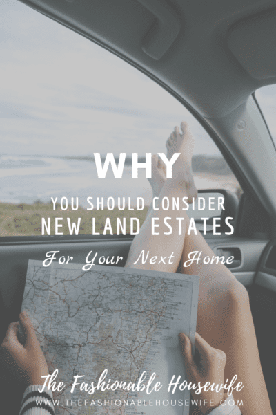 Why You Should Consider New Land Estates for Your Next Home