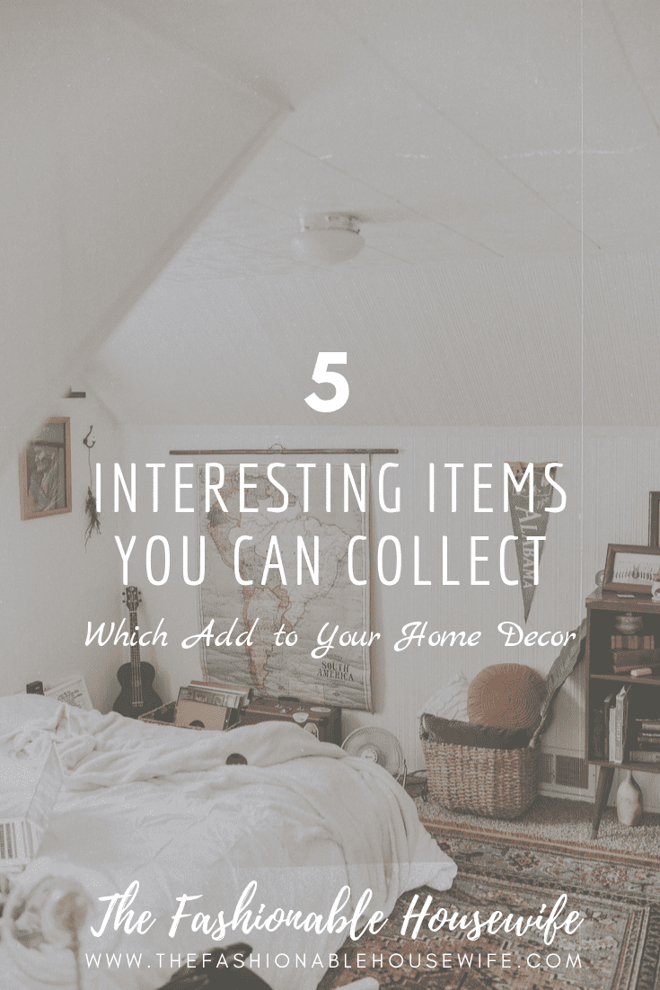 5 Interesting Items You Can Collect Which Add to Your Home Decor