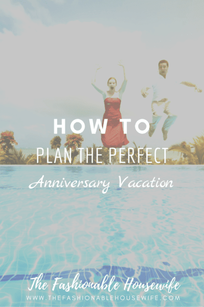 How to Plan the Perfect Anniversary Vacation