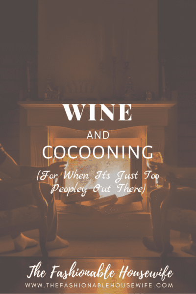 Wine and Cocooning (For When It's Just Too Peopley Out There)