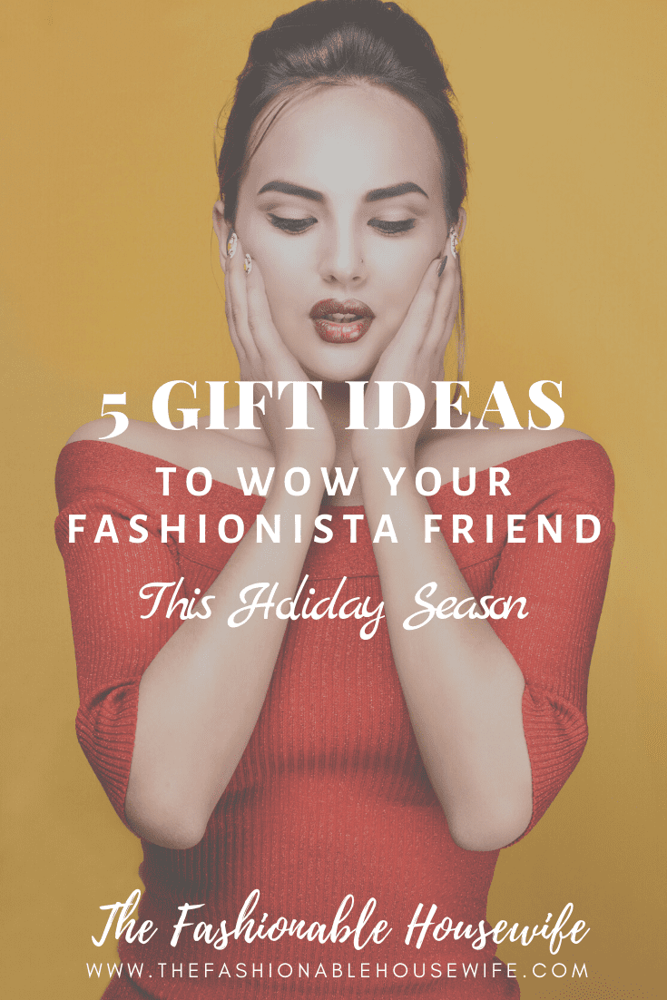 5 Gift Ideas To Wow Your Fashionista Friend This Holiday Season
