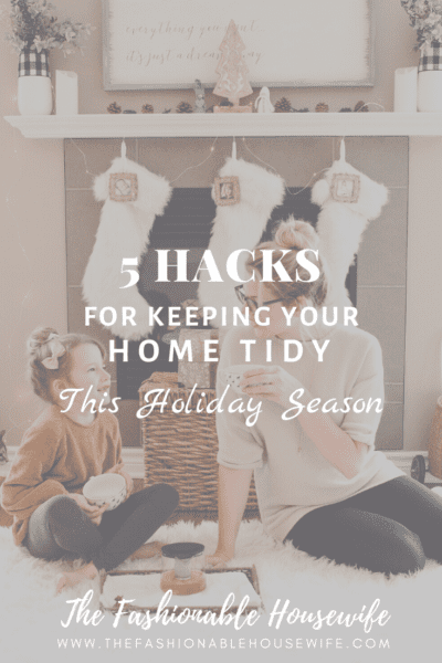 5 Hacks For Keeping Your Home Tidy This Holiday Season