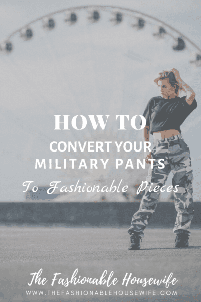 How To Convert Your Military Pants To Fashionable Pieces
