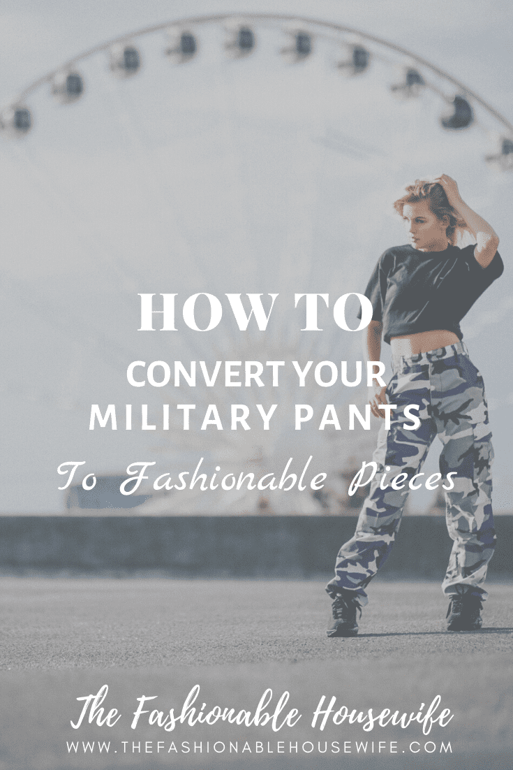 How To Convert Your Military Pants To Fashionable Pieces