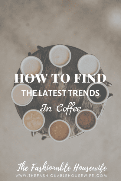 How to Find the Latest Trends in Coffee